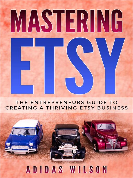 Title details for Mastering Etsy--The Entrepreneurs Guide to Creating a Thriving Etsy Business by Adidas Wilson - Available